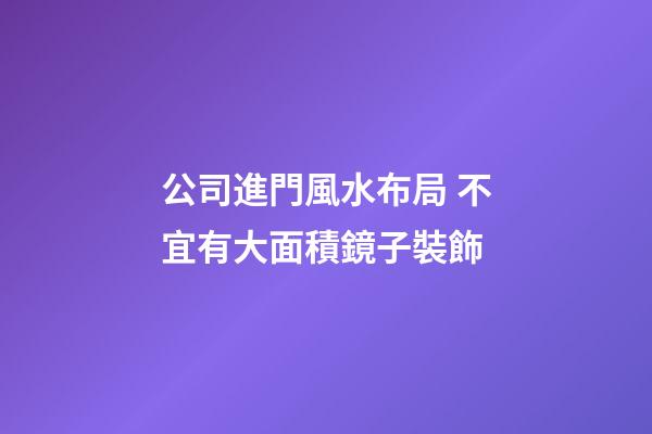 公司進門風水布局 不宜有大面積鏡子裝飾
